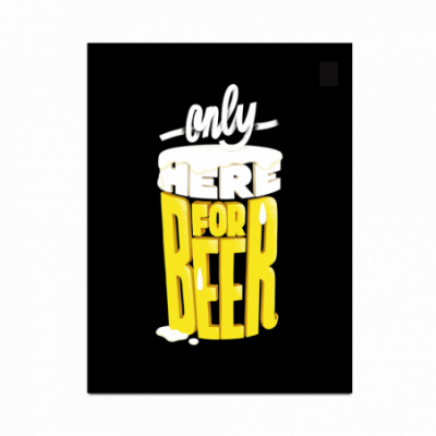 Affiche "Only Here for Beer" : "Affiche avec un fond noir mettant en scène une illustration stylisée d'un verre de bière jaune mousseux. Les mots 'Only Here for Beer' sont disposés de manière créative, évoquant la forme d'une pinte, avec une écriture blanche et jaune pour renforcer l'association à la bière.